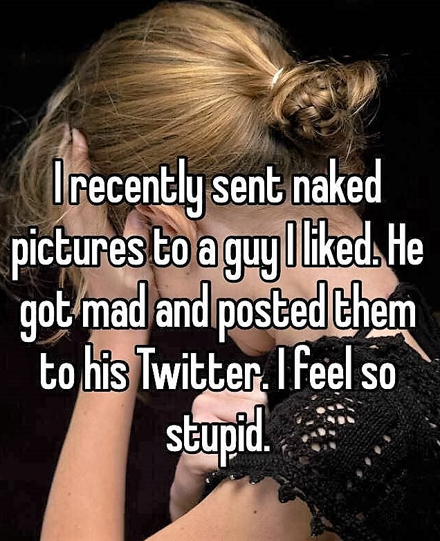 photo caption - I recently sent naked pictures to aguyld. He got_mad and posted them to his Twitter. Ifeel so stupid.