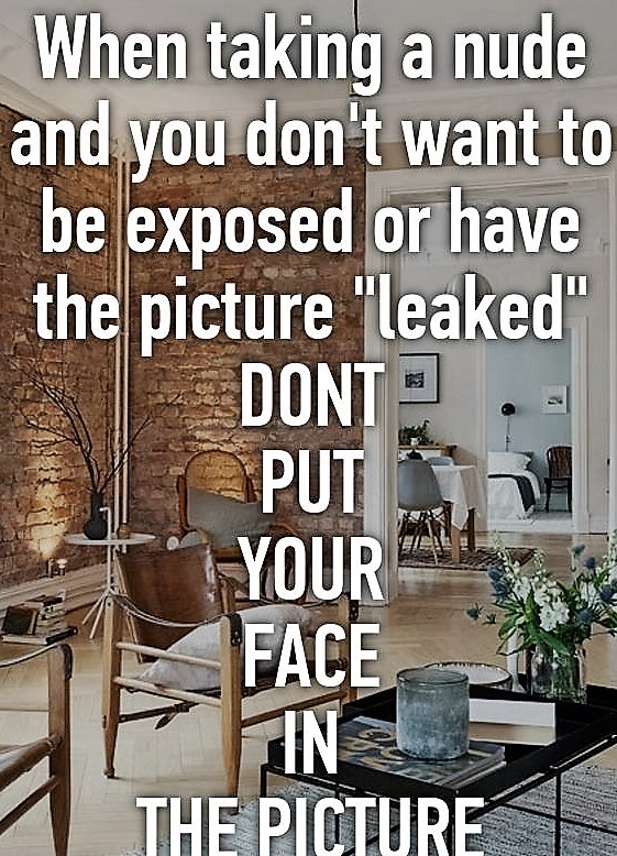 wall - When taking a nude and you don't want to be exposed or have the picture "leaked" Dont Put Your Face In The Picture