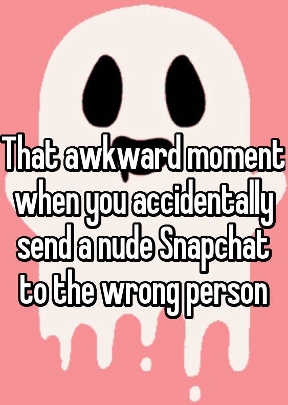 head - That awkward moment when you accidentally senda nude Snapchat to the wrong person