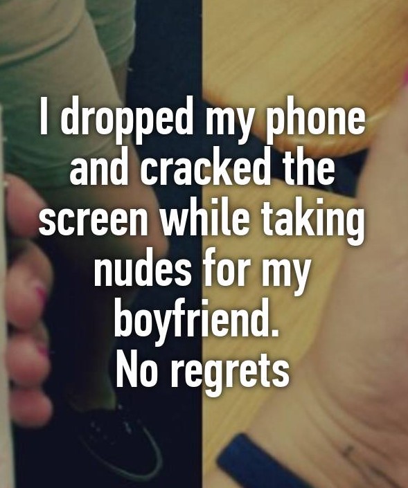 writing - I dropped my phone and cracked the screen while taking nudes for my boyfriend. No regrets