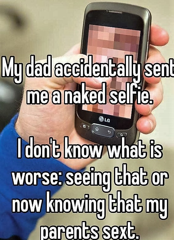 mobile phone - My dad accidentally sent me a naked selfie. Lg I dont know what is worse seeing that or now knowing that my parents sext.