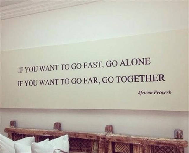 fascinating photo if you want to go fast go alone if you want to go far go together origin - If You Want To Go Fast, Go Alone If You Want To Go Far, Go Together African Proverb