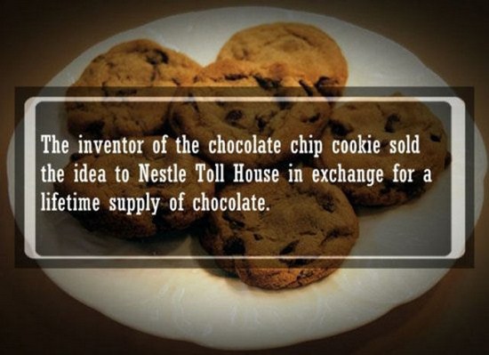 chocolate chip cookies - The inventor of the chocolate chip cookie sold the idea to Nestle Toll House in exchange for a lifetime supply of chocolate.
