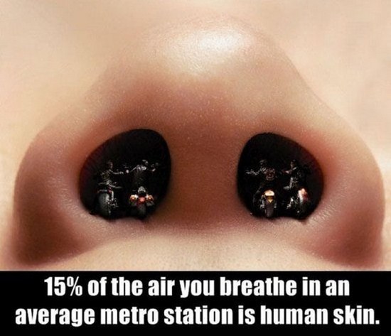 disturbing random facts - 15% of the air you breathe in an average metro station is human skin.