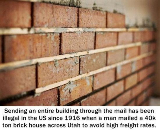 completely random facts - Sending an entire building through the mail has been illegal in the Us since 1916 when a man mailed a 40k ton brick house across Utah to avoid high freight rates.