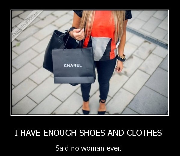 shoulder - Demotivation.us Chanel I Have Enough Shoes And Clothes Said no woman ever.