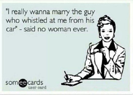 hat full of assholes - "I really wanna marry the guy who whistled at me from his car" said no woman ever. someecards user card