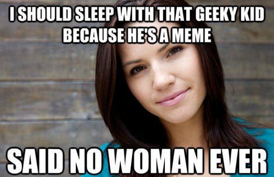 photo caption - Ishould Sleep With That Geeky Kid Because He'S A Meme Said No Woman Ever