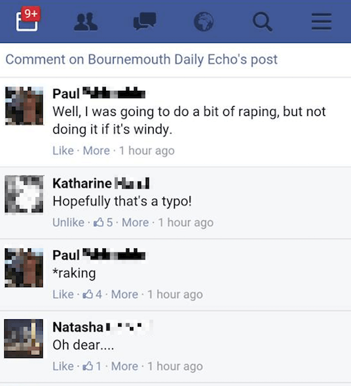 web page - Comment on Bournemouth Daily Echo's post Paul Hv Well, I was going to do a bit of raping, but not doing it if it's windy. More 1 hour ago Katharine Hu Hopefully that's a typo! Un. 05. More 1 hour ago Paul Hu raking 04. More . 1 hour ago Natasha
