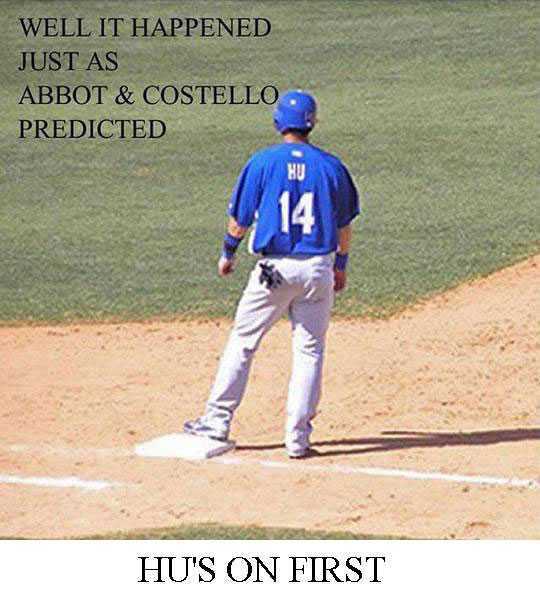 hu on first - Well It Happened Just As Abbot & Costello Predicted Hu'S On First