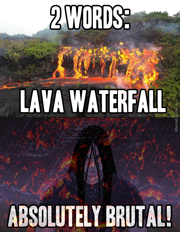 have seen everything meme - 2 Words Lava Waterfall MemeCenter Absolutely Brutal!