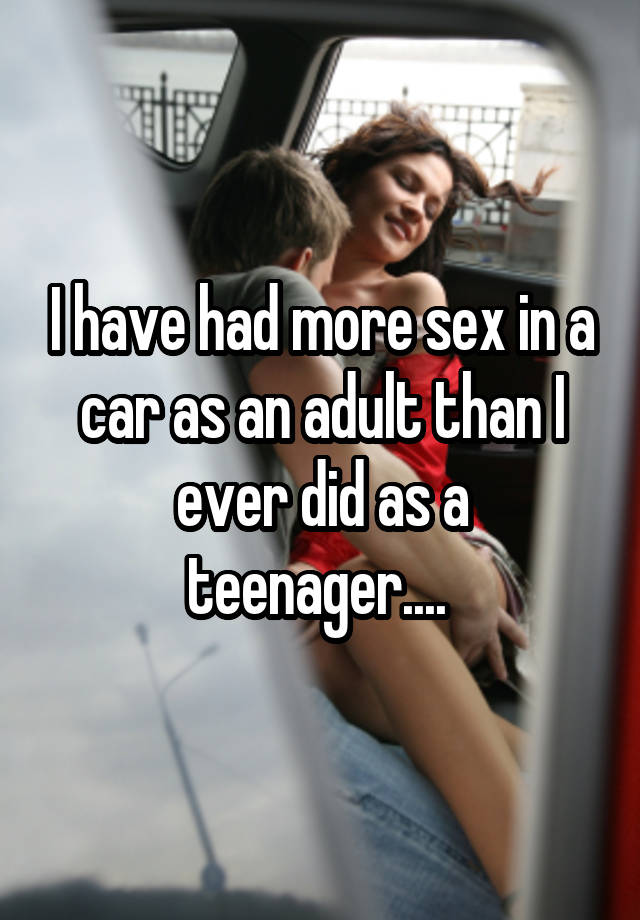 photo caption - I have had more sex in a car as an adult than! ever did asa teenager...