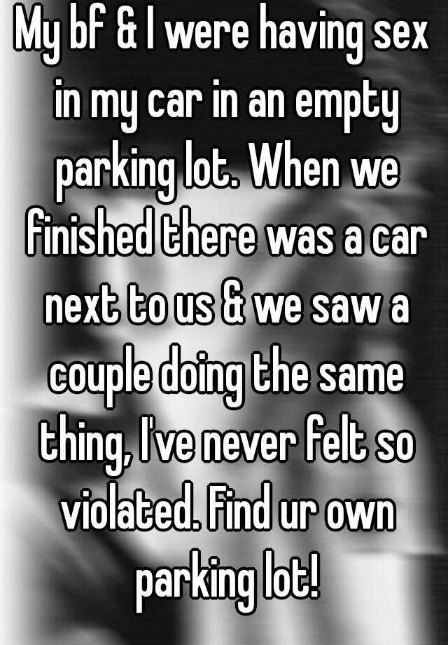 monochrome photography - My bf & I were having sex in my car in an empty parking lot. When we finished there was a car next to us & we sawa couple doing the same thing, I've never felt so violated. Find ur own parking lot!