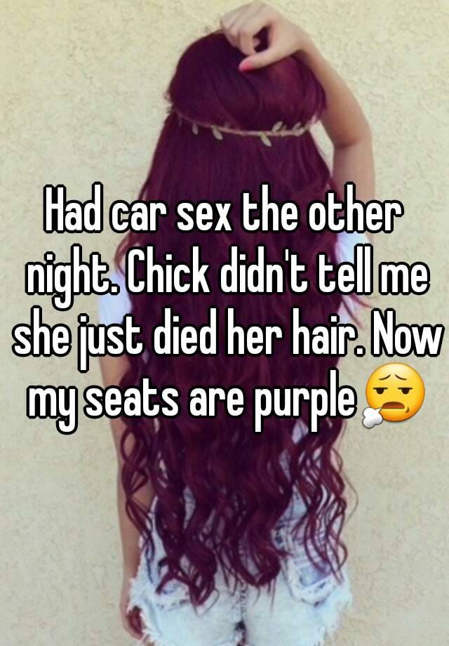 photo caption - Had car sex the other night. Chick didn't tell me she just died her hair. Now my seats are purple