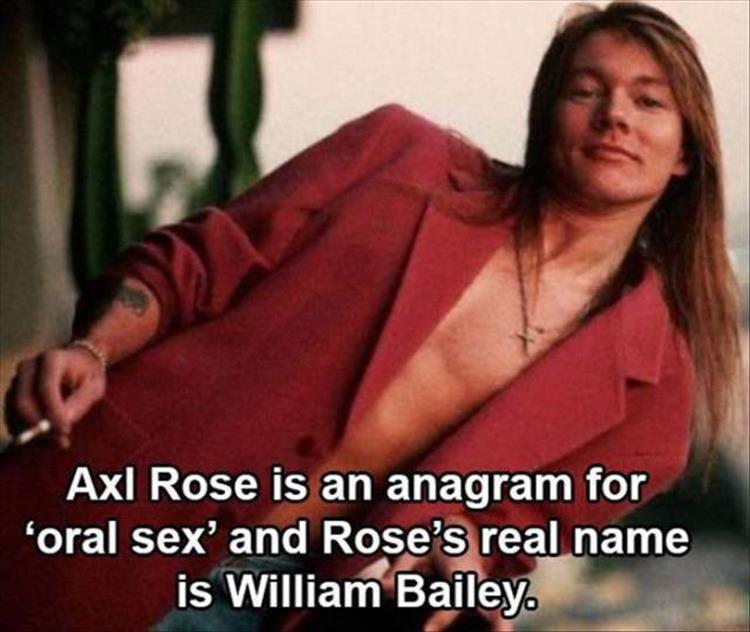 facts about rock bands - Axl Rose is an anagram for oral sex' and Rose's real name is William Bailey