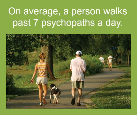 random pic psychopath facts - On average, a person walks past 7 psychopaths a day.