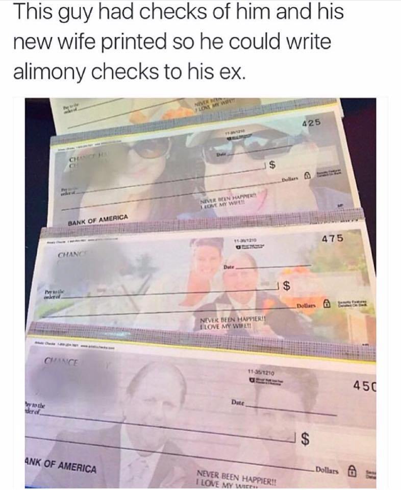 random pic funny alimony checks - This guy had checks of him and his new wife printed so he could write alimony checks to his ex. 425 Never Beinhan Nove My W Bank Of America 475 Chan $ re _Dollars Never Bein Happieri! I Love My Wife!! Chance 11 351210 450