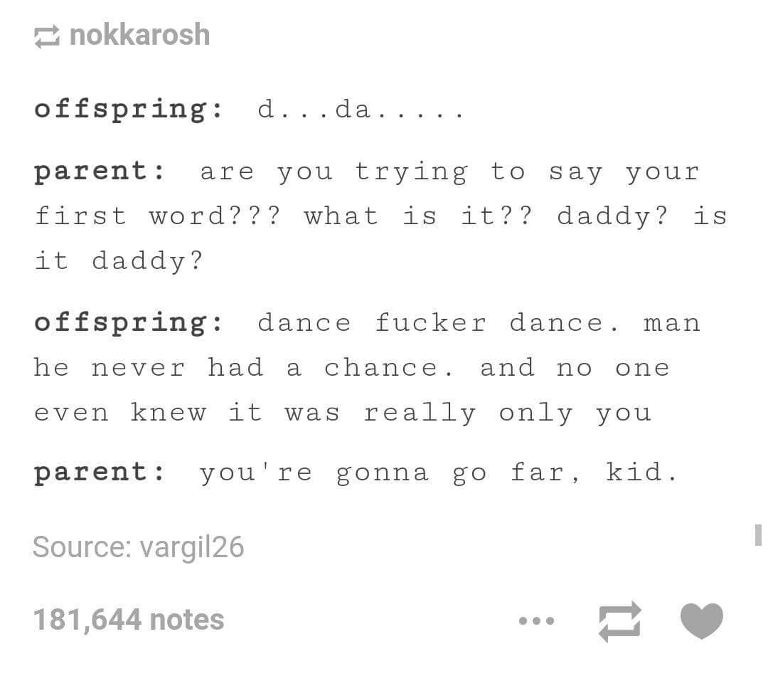 number - nokkarosh offspring d...da..... parent are you trying to say your first word??? what is it?? daddy? is it daddy? offspring dance fucker dance. man he never had a chance. and no one even knew it was really only you parent you're gonna go far, kid.