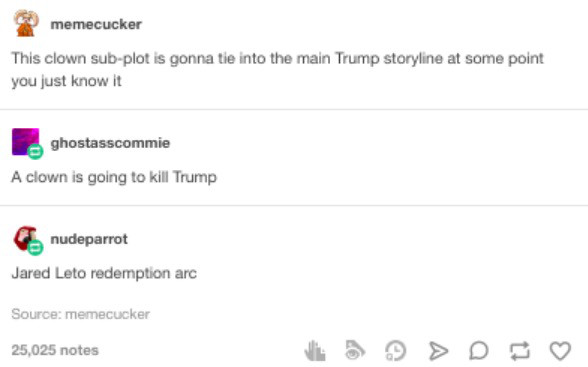 diagram - memecucker This clown subplot is gonna tle into the main Trump storyline at some point you just know it ghostasscommie A clown is going to kill Trump nudeparrot Jared Leto redemption arc Source memecucker 25,025 notes