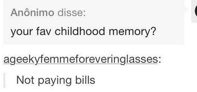 quotes - Annimo disse your fav childhood memory? ageekyfemmeforeveringlasses Not paying bills