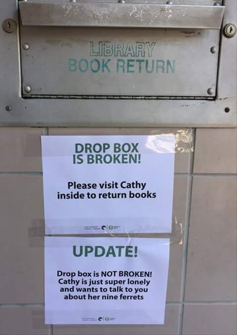 book drop signs - Library Book Return Drop Box Is Broken! Please visit Cathy inside to return books Update! Drop box is Not Broken! Cathy is just super lonely and wants to talk to you about her nine ferrets
