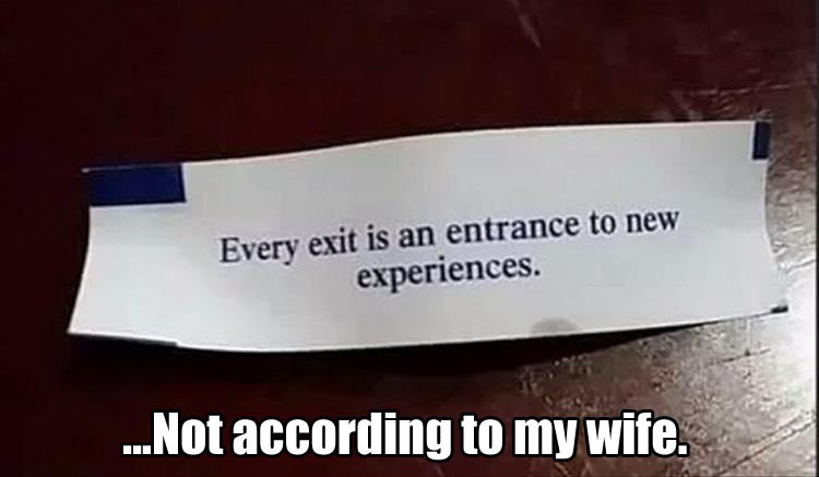 funny - Every exit is an entrance to new experiences. ...Not according to my wife.