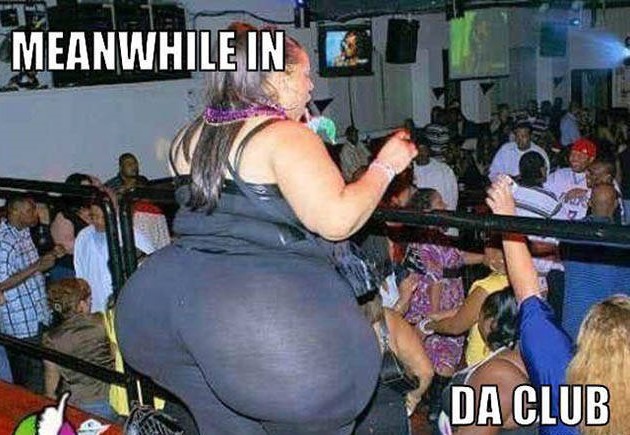 funny big butts - Meanwhile In Da Club