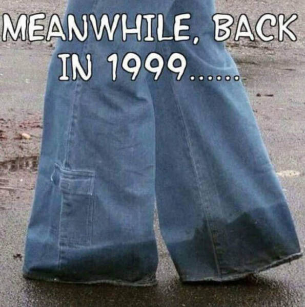 90s jeans meme - Meanwhile, Back In 1999....