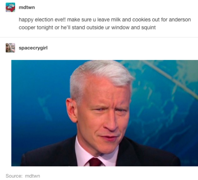 tumblr - anderson cooper squinting - mdtwn happy election eve!! make sure u leave milk and cookies out for anderson cooper tonight or he'll stand outside ur window and squint 29 spacecrygirl Source mdtwn