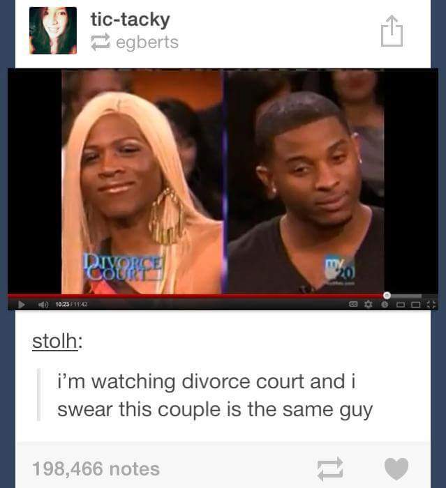 tumblr - love yourself funny memes - tictacky egberts Livorce 410.23142 stolh i'm watching divorce court and i swear this couple is the same guy 198,466 notes