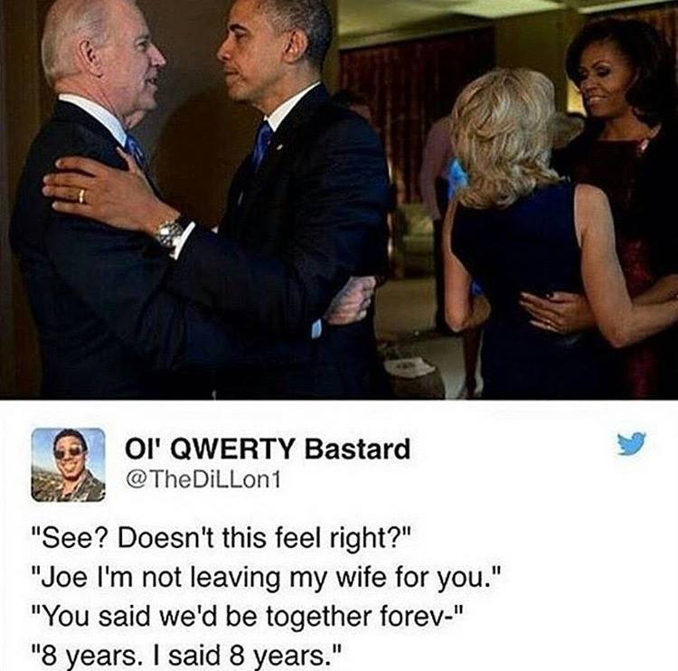 tumblr - joe biden memes - Oi' Qwerty Bastard "See? Doesn't this feel right?" "Joe I'm not leaving my wife for you." "You said we'd be together forev." "8 years. I said 8 years."