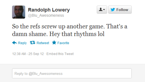 dumbest tweets of 2018 - Randolph Lowery So the refs screw up another game. That's a damn shame. Hey that rhythms lol t3 RetweetFavorite 25 Sep 12 Embed this Tweet to