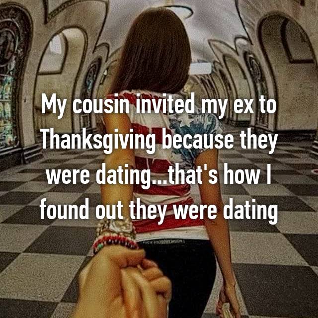 lead by hand - My cousin invited my ex to Thanksgiving because they were dating...that's how I found out they were dating