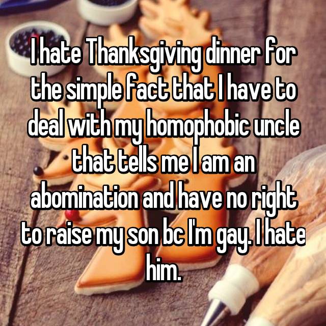 photo caption - Thate Thanksgiving dinner for the simple fact that I have to deal with my homophobic uncle that tells me lam an abomination and have no right toraise myson bc Im gay.lhate