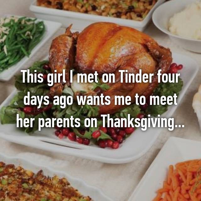 fried food - This girl I met on Tinder four days ago wants me to meet her parents on Thanksgiving...