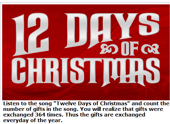 12 days of christmas - 12 Days S Of Christmas Listen to the song "Twelve Days of Christmas" and count the number of gifts in the song. You will realize that gifts were exchanged 364 times. Thus the gifts are exchanged everyday of the year.