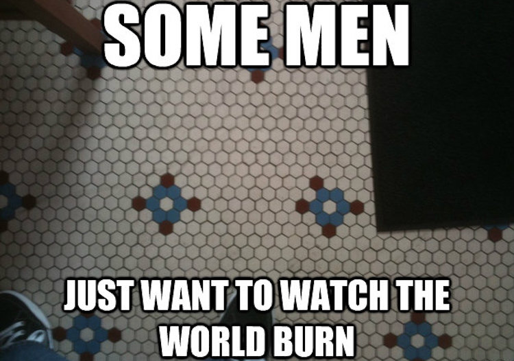 26 Times Men Just Wanted To Watch The World Burn!