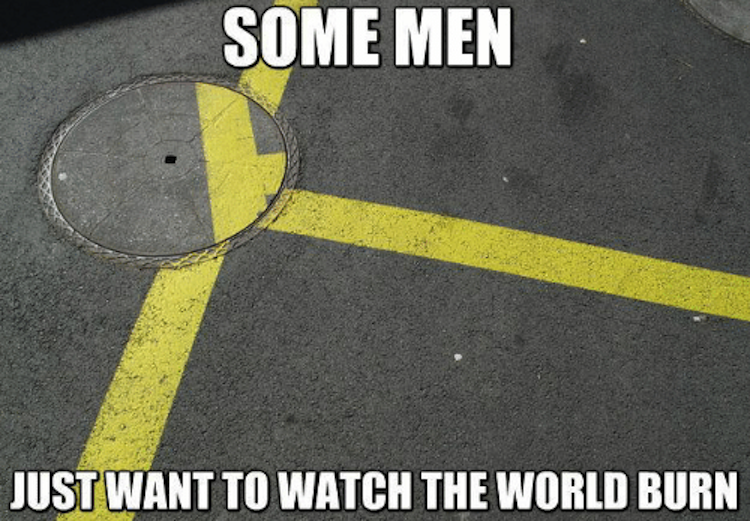 26 Times Men Just Wanted To Watch The World Burn!