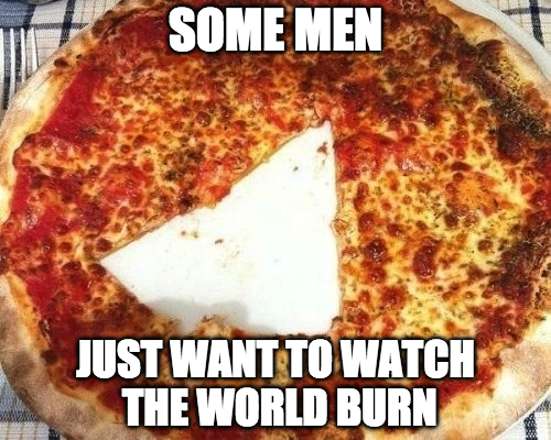 26 Times Men Just Wanted To Watch The World Burn!