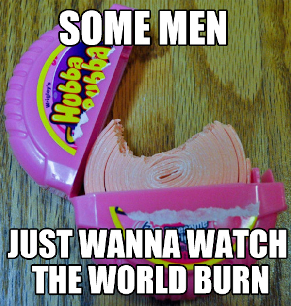 26 Times Men Just Wanted To Watch The World Burn!