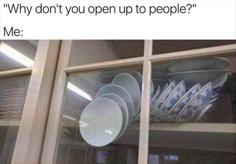 bowls in cupboard - "Why don't you open up to people?" Me