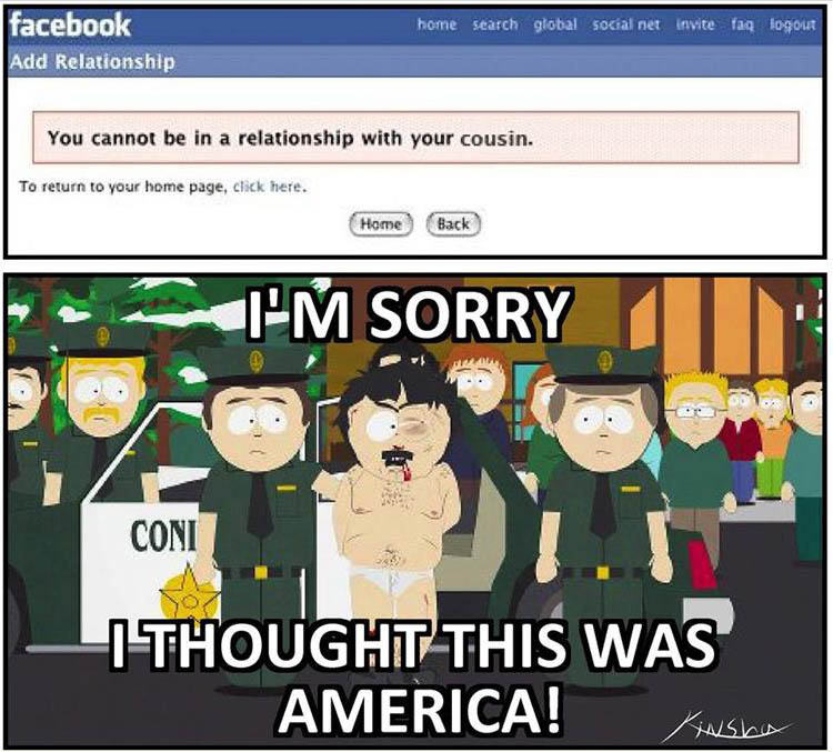 i m sorry i thought this was america - home search global social net invite fag logout facebook Add Relationship You cannot be in a relationship with your cousin. To return to your home page, click here. Home Back I'M Sorry Coni Thought This Was America!