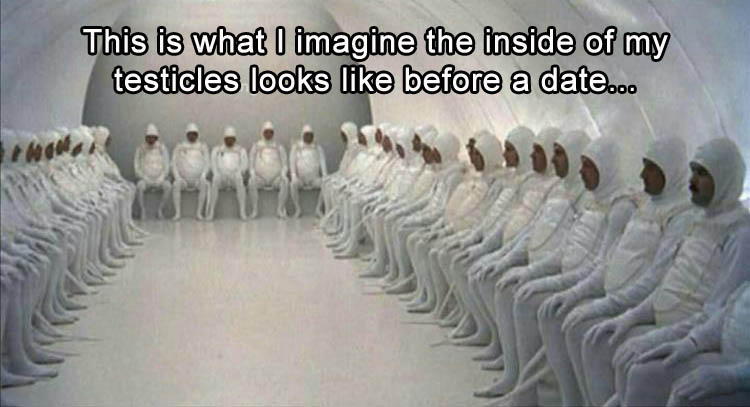 sperm waiting meme - This is what I imagine the inside of my testicles looks before a date... Nuuu