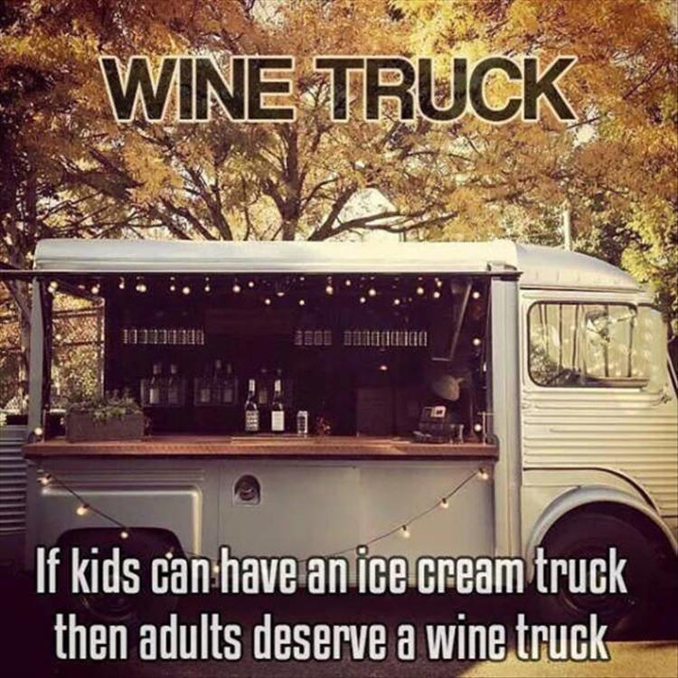 wine truck meme - Wine Truck If kids can have an ice cream truck then adults deserve a wine truck