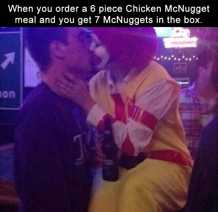 ronald mcdonald kissing meme - When you order a 6 piece Chicken McNugget meal and you get 7 McNuggets in the box. son