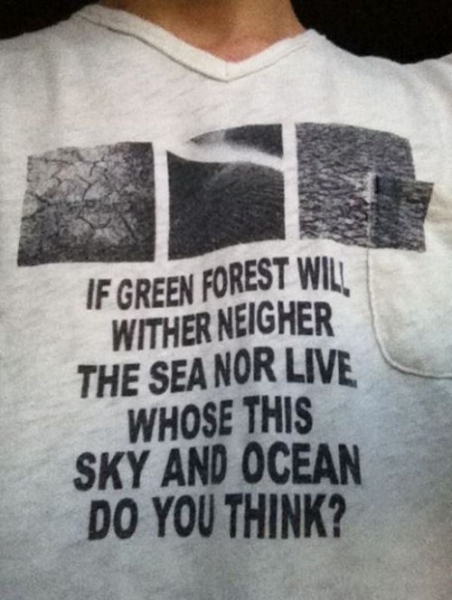 funny t shirt translations - If Green Forest Will Wither Neigher The Sea Nor Live Whose This Sky And Ocean Do You Think?