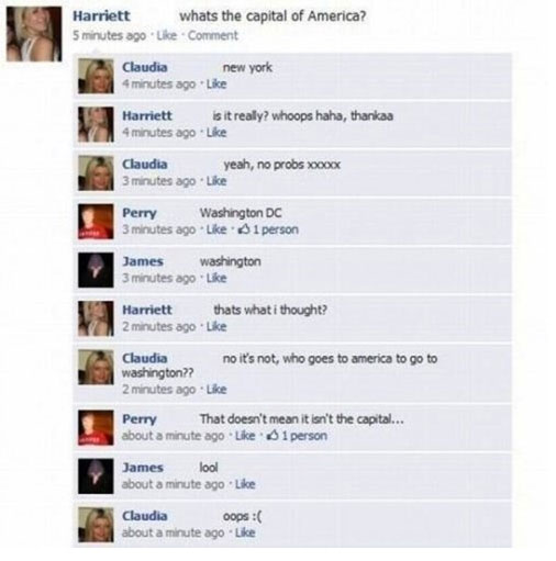 funny facebook fails - Harriett whats the capital of America? 5 minutes ago Comment Claudia new york 4 minutes ago Harriett is it realy? whoops haha, thankaa 4 minutes ago Claudia yeah, no probs xococx 3 minutes ago Lice Perry Washington Dc 3 minutes ago 