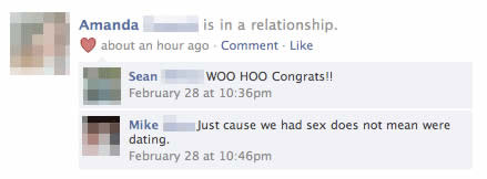 facebook fails - Amanda i s in a relationship about an hour ago Comment Sean Woo Hoo Congrats!! February 28 at pm Mike Just cause we had sex does not mean were dating. February 28 at pm