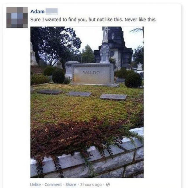 headstone - Adam Sure I wanted to find you, but not this. Never this. Waldo Un. Comment . 3 hours ago