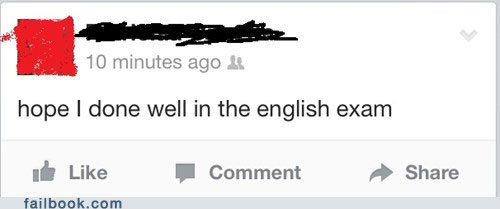 bad grammar - 10 minutes ago hope I done well in the english exam ud Comment failbook.com